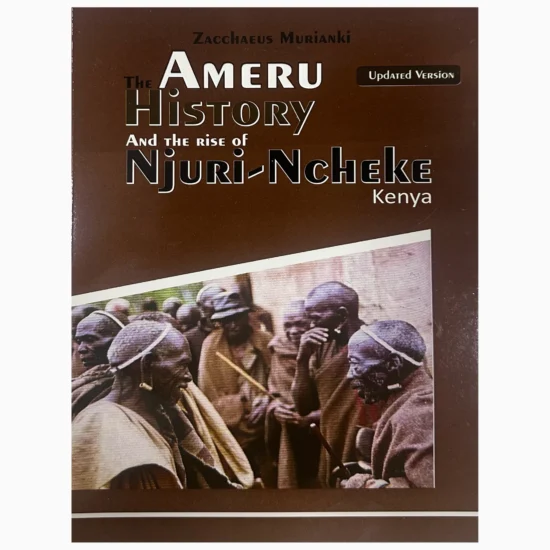 The Ameru History and the rise of Njuri Ncheke Kenya by Bishop Zacchaeus Murianki