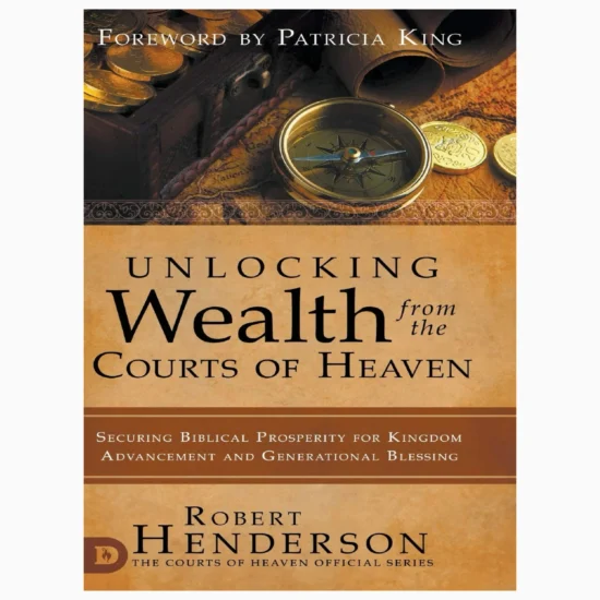 Unlocking Wealth from the Courts of Heaven by Robert Henderson