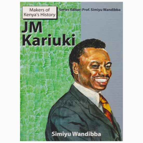 JM Kariuki: Makers of Kenya's History by Simiyu Wandibba