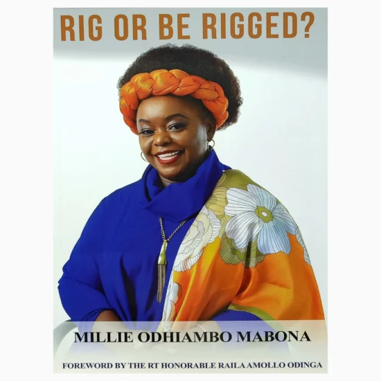 Rig Or Be Rigged? by Hon. Millie Odhiambo Mabona